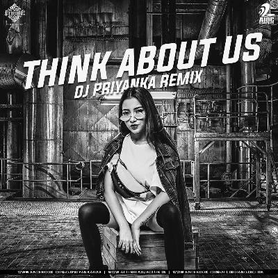 THINK ABOUT US (REMIX) - DJ PRIYANKA